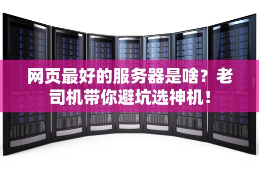 网页最好的服务器是啥？老司机带你避坑选神机！