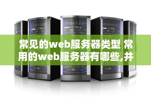 常见的web服务器类型 常用的web服务器有哪些,并简述其主要特点