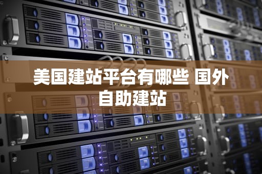美国建站平台有哪些 国外自助建站