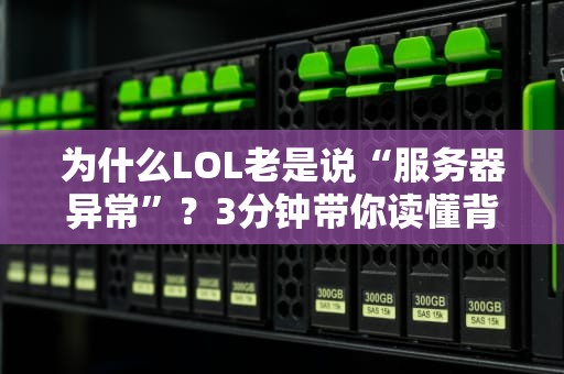 为什么LOL老是说“服务器异常”？3分钟带你读懂背后的技术玄机！