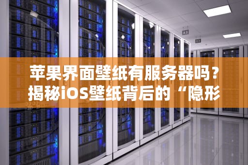 苹果界面壁纸有服务器吗？揭秘iOS壁纸背后的“隐形管家”