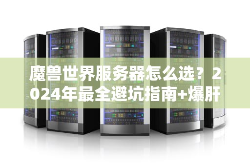 魔兽世界服务器怎么选？2024年最全避坑指南+爆肝推荐！