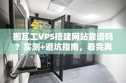 搬瓦工VPS搭建网站靠谱吗？实测+避坑指南，看完再剁手！