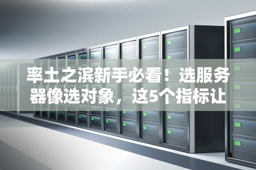 率土之滨新手必看！选服务器像选对象，这5个指标让你告别“孤寡”