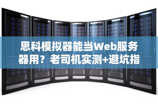 思科模拟器能当Web服务器用？老司机实测+避坑指南！