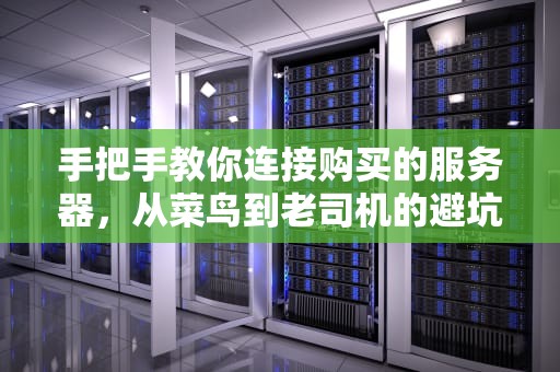 手把手教你连接购买的服务器，从菜鸟到老司机的避坑指南！