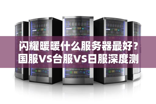 闪耀暖暖什么服务器最好？国服VS台服VS日服深度测评，选错血亏！