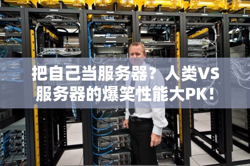 把自己当服务器？人类VS服务器的爆笑性能大PK！