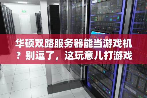 华硕双路服务器能当游戏机？别逗了，这玩意儿打游戏真不行！