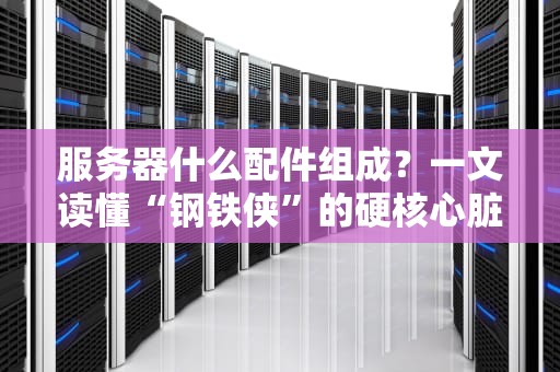 服务器什么配件组成？一文读懂“钢铁侠”的硬核心脏！