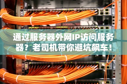 通过服务器外网IP访问服务器？老司机带你避坑飙车！