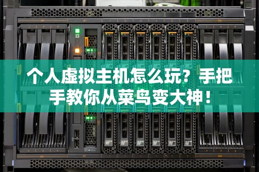 个人虚拟主机怎么玩？手把手教你从菜鸟变大神！