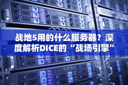 战地5用的什么服务器？深度解析DICE的“战场引擎”有多硬核！