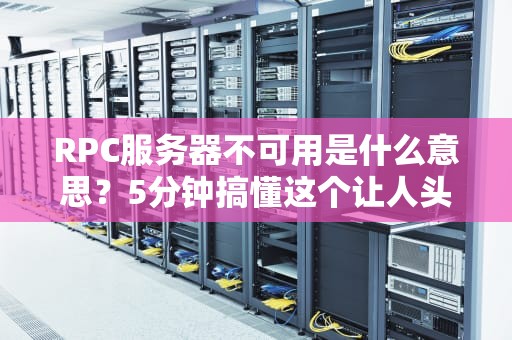 RPC服务器不可用是什么意思？5分钟搞懂这个让人头大的报错！