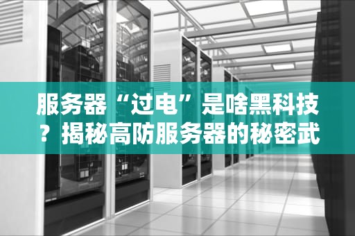 服务器“过电”是啥黑科技？揭秘高防服务器的秘密武器！