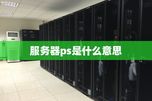 服务器ps是什么意思