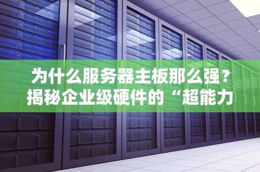 为什么服务器主板那么强？揭秘企业级硬件的“超能力”秘密！