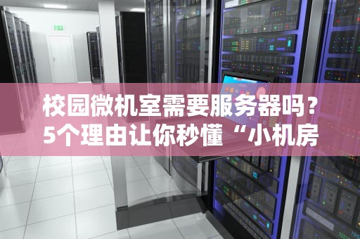 校园微机室需要服务器吗？5个理由让你秒懂“小机房”的“大心脏”