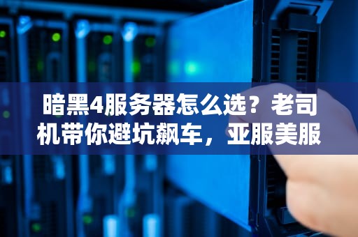 暗黑4服务器怎么选？老司机带你避坑飙车，亚服美服欧服全解析！