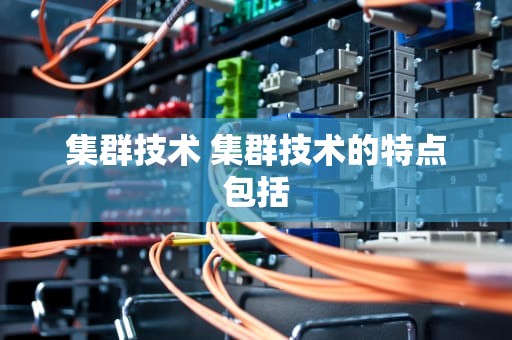 集群技术 集群技术的特点包括