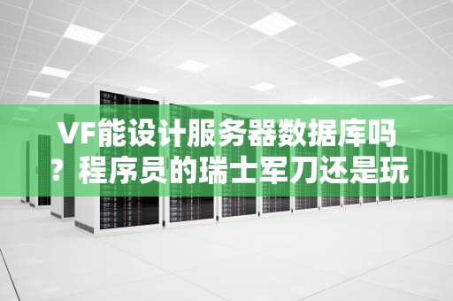 VF能设计服务器数据库吗？程序员的瑞士军刀还是玩具刀？