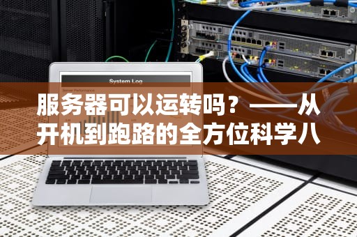 服务器可以运转吗？——从开机到跑路的全方位科学八卦