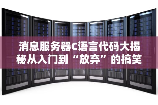 消息服务器C语言代码大揭秘从入门到“放弃”的搞笑指南