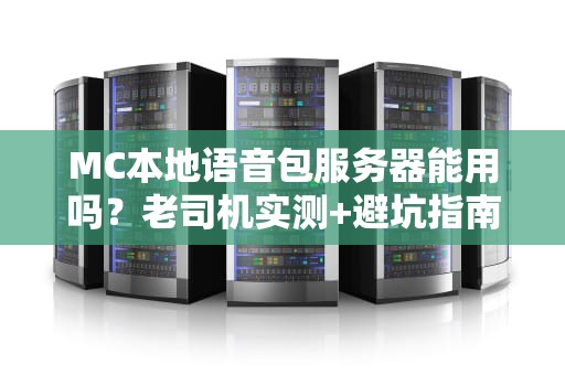 MC本地语音包服务器能用吗？老司机实测+避坑指南！