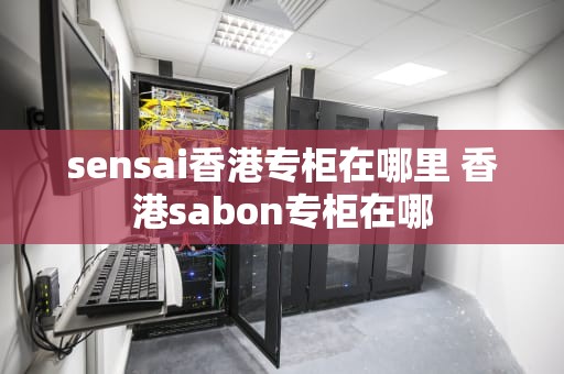 sensai香港专柜在哪里 香港sabon专柜在哪