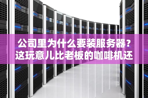 公司里为什么要装服务器？这玩意儿比老板的咖啡机还重要！
