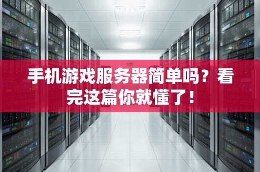 手机游戏服务器简单吗？看完这篇你就懂了！