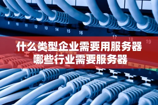 什么类型企业需要用服务器 哪些行业需要服务器