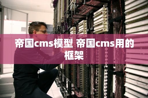 帝国cms模型 帝国cms用的框架