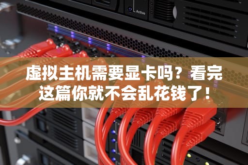 虚拟主机需要显卡吗？看完这篇你就不会乱花钱了！