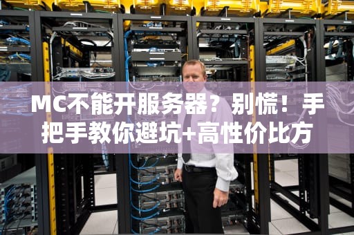 MC不能开服务器？别慌！手把手教你避坑+高性价比方案推荐