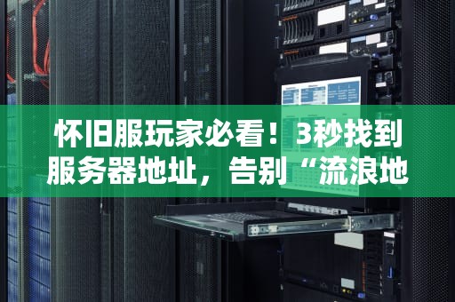 怀旧服玩家必看！3秒找到服务器地址，告别“流浪地球”式瞎逛！
