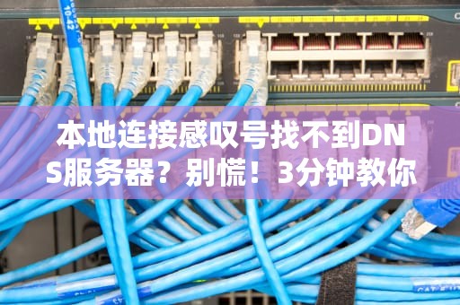 本地连接感叹号找不到DNS服务器？别慌！3分钟教你轻松搞定！