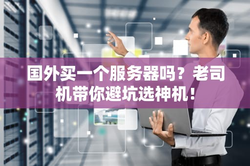 国外买一个服务器吗？老司机带你避坑选神机！