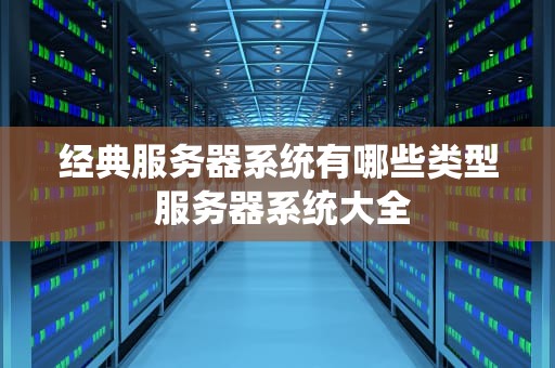 经典服务器系统有哪些类型 服务器系统大全