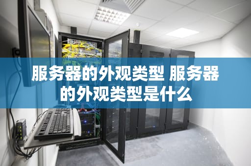 服务器的外观类型 服务器的外观类型是什么