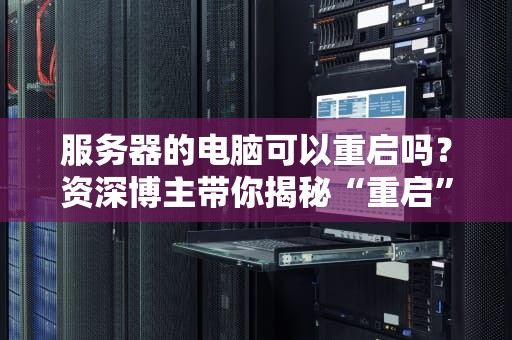 服务器的电脑可以重启吗？资深博主带你揭秘“重启”那些事儿！