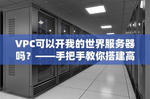 VPC可以开我的世界服务器吗？——手把手教你搭建高性能MC私服！