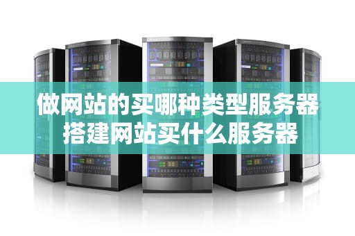 做网站的买哪种类型服务器 搭建网站买什么服务器