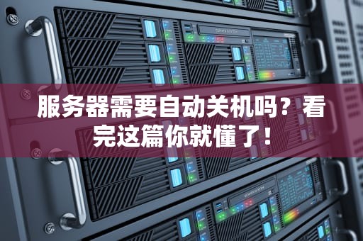 服务器需要自动关机吗？看完这篇你就懂了！