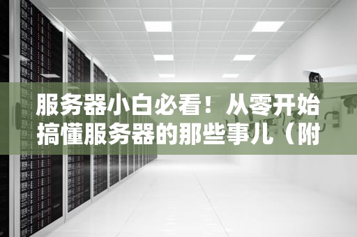 服务器小白必看！从零开始搞懂服务器的那些事儿（附专业测评干货）