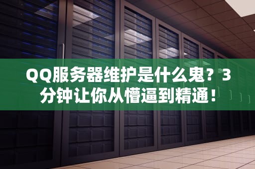 QQ服务器维护是什么鬼？3分钟让你从懵逼到精通！