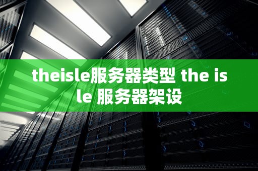 theisle服务器类型 the isle 服务器架设