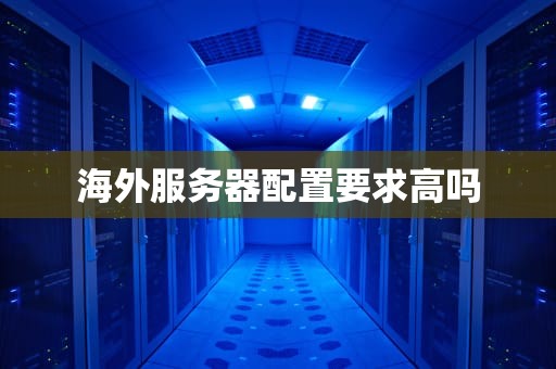 海外服务器配置要求高吗