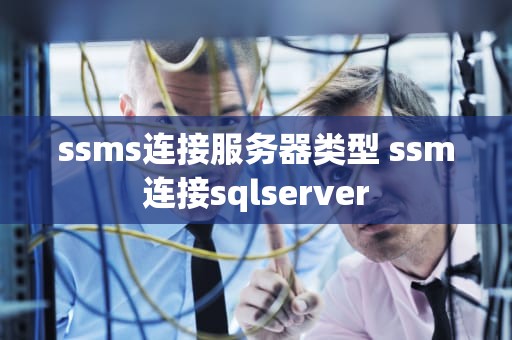 ssms连接服务器类型 ssm连接sqlserver