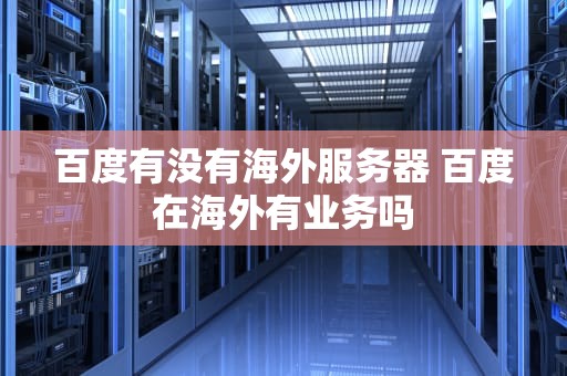 百度有没有海外服务器 百度在海外有业务吗